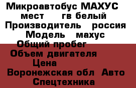 Микроавтобус МАХУС 15 мест 2008гв белый › Производитель ­ россия › Модель ­ махус › Общий пробег ­ 500 › Объем двигателя ­ 88 › Цена ­ 500 000 - Воронежская обл. Авто » Спецтехника   